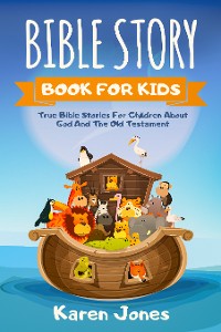 Cover Bible Story Book For Kids: True Bible Stories for Children About God And The Old Testament Every Christian Child Should Know