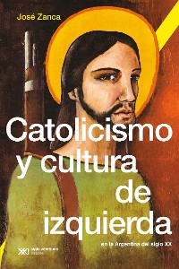 Cover Catolicismo y cultura de izquierda en la Argentina del siglo XX