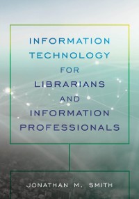 Cover Information Technology for Librarians and Information Professionals