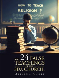 Cover THE 24 FALSE TEACHINGS OF THE SDA CHURCH.