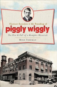 Cover Clarence Saunders & the Founding of Piggly Wiggly