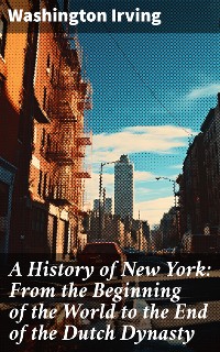 Cover A History of New York: From the Beginning of the World to the End of the Dutch Dynasty