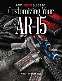 Cover Gun Digest Guide to Customizing Your AR-15