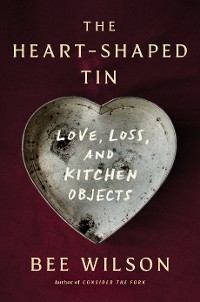 Cover The Heart-Shaped Tin: Love, Loss, and Kitchen Objects