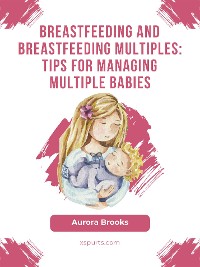 Cover Breastfeeding and breastfeeding multiples: Tips for managing multiple babies