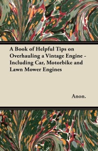 Cover Book of Helpful Tips on Overhauling a Vintage Engine - Including Car, Motorbike and Lawn Mower Engines