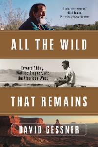 Cover All The Wild That Remains: Edward Abbey, Wallace Stegner, and the American West