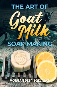 Cover The Art of Goat Milk Soap Making