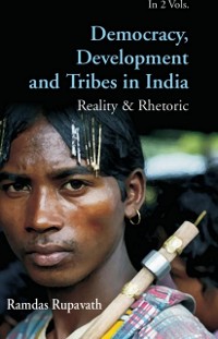 Cover Democracy Development And Tribes In the Age of Globalised India Reality & Rhetor Vols. 1
