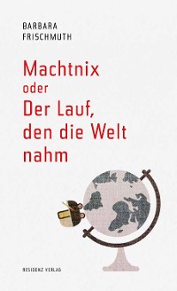 Cover Machtnix oder Der Lauf, den die Welt nahm