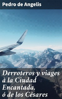 Cover Derroteros y viages à la Ciudad Encantada, ó de los Césares