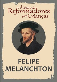 Cover A História dos Reformadores para Crianças: Felipe Melanchton