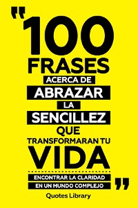 Cover 100 Frases Acerca De Abrazar La Sencillez Que Transformaran Tu Vida - Encontrar Claridad En Un Mundo Complejo