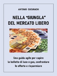 Cover Nella giungla del mercato libero: una guida agile per capire le bollette di luce e gas, confrontare le offerte e risparmiare