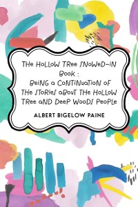 Cover Hollow Tree Snowed-in Book : being a continuation of the stories about the Hollow Tree and Deep Woods people