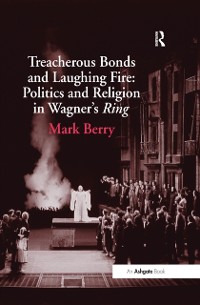 Cover Treacherous Bonds and Laughing Fire: Politics and Religion in Wagner's Ring