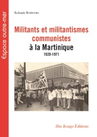 Cover Militants et militantismes communistes à la Martinique 1920-1971