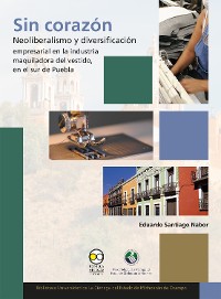 Cover Sin corazón: neoliberalismo y diversificación empresarial en la industria maquiladora del vestido, en el sur de Puebla