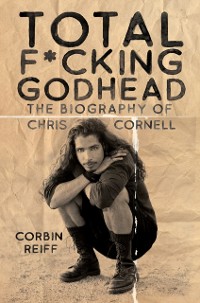 Cover Total F*cking Godhead: The Biography of Chris Cornell