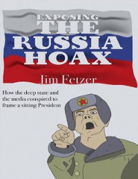 Cover Exposing the Russia Hoax: How the Deep State Conspired to Frame a Sitting President