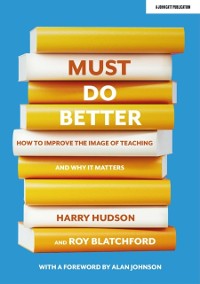 Cover Must do better: How to improve the image of teaching and why it matters