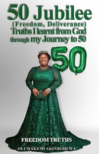 Cover 50 Jubilee (Freedom, Deliverance) truths I learnt from God through my journey to 50