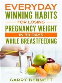 Cover Everyday Winning Habits for Losing Pregnancy Weight in 30 Days While Breastfeeding