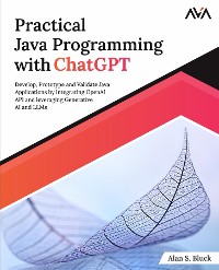 Cover Practical Java Programming with ChatGPT: Develop, Prototype and Validate Java Applications by integrating OpenAI API and leveraging Generative AI and LLMs