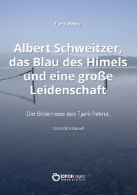 Cover Albert Schweitzer, das Blau des Himmels und eine große Leidenschaft