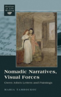 Cover Nomadic Narratives, Visual Forces : Gwen John's Letters and Paintings