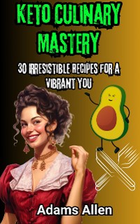 Cover Keto Culinary Mastery: 30 Irresistible Recipes for a Vibrant You