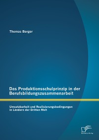 Cover Das Produktionsschulprinzip in der Berufsbildungszusammenarbeit: Umsetzbarkeit und Realisierungsbedingungen in Ländern der Dritten Welt
