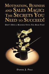 Cover Motivation, Business and Sales Magic: the Secrets You Need to Succeed!