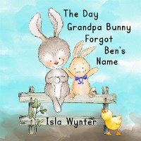 Cover The Day Grandpa Bunny Forgot Ben's Name