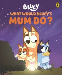 Cover Bluey: What Would Bluey's Mum Do?