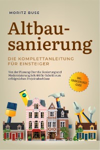 Cover Altbausanierung - Die Komplettanleitung für Einsteiger: Von der Planung über die Sanierung und Modernisierung Schritt für Schritt zum erfolgreichen Projektabschluss - inkl. Finanzierungs-Guide