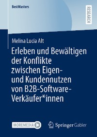 Cover Erleben und Bewältigen der Konflikte zwischen Eigen- und Kundennutzen von B2B-Software-Verkäufer*innen