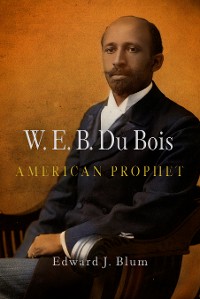 Cover W. E. B. Du Bois, American Prophet