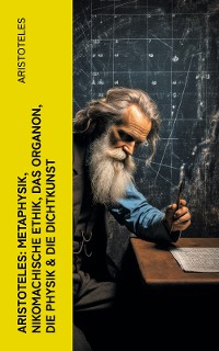 Cover Aristoteles: Metaphysik, Nikomachische Ethik, Das Organon, Die Physik & Die Dichtkunst