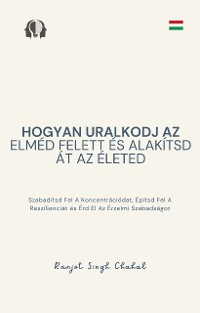 Cover Hogyan Uralkodj Az Elméd Felett és Alakítsd Át Az Életed