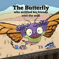 Cover The Butterfly Who Airlifted His Friends Over The Wall