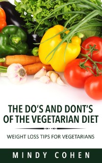 Cover The Do's And Don'ts Of The Vegetarian Diet:Weight Loss Tips For Vegetarians