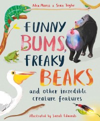 Cover Funny Bums, Freaky Beaks : and Other Incredible Creature Features