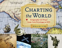 Cover Charting the World : Geography and Maps from Cave Paintings to GPS with 21 Activities