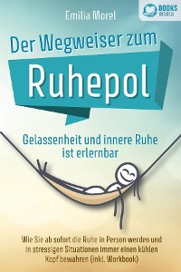 Cover Der Wegweiser zum Ruhepol - Gelassenheit und innere Ruhe ist erlernbar: Wie Sie ab sofort die Ruhe in Person werden und in stressigen Situationen immer einen kühlen Kopf bewahren (inkl. Workbook)