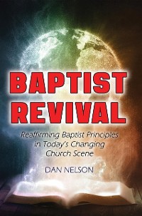 Cover Baptist Revival : Reaffirming Baptist Principles in Today's Changing Church Scene