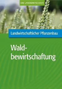 Cover Landwirtschaftlicher Pflanzenbau: Waldbewirtschaftung