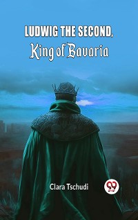 Cover Ludwig the Second, King of Bavaria