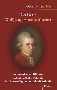 Cover Das Genie Wolfgang Amadé Mozart in literarischen Bildern romantischer Tradition der Kunstreligion und Musikästhetik