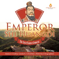 Cover Emperor Shi Huangdi : The First Chinese Emperor | Ancient History Grade 6 | Children's Historical Biographies